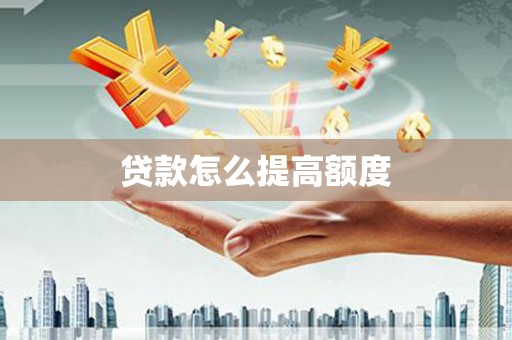 怀柔贷款怎么提高额度