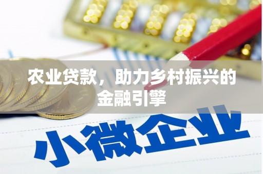 怀柔农业贷款，助力乡村振兴的金融引擎