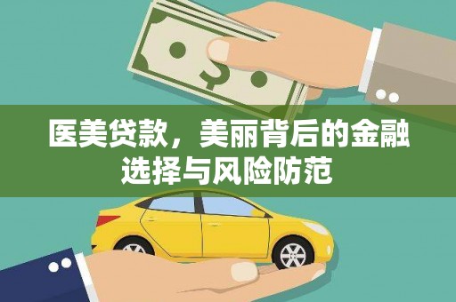 怀柔医美贷款，美丽背后的金融选择与风险防范