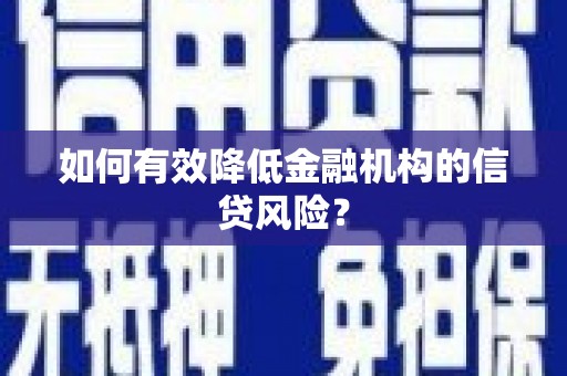 怀柔如何有效降低金融机构的信贷风险？