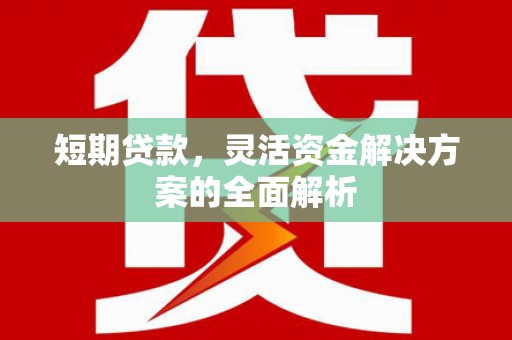 怀柔短期贷款，灵活资金解决方案的全面解析