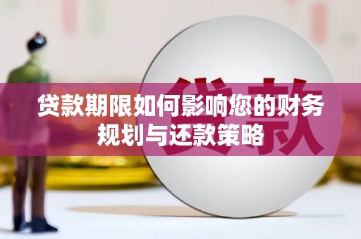 怀柔贷款期限如何影响您的财务规划与还款策略