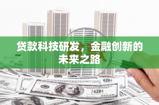 怀柔贷款科技研发，金融创新的未来之路