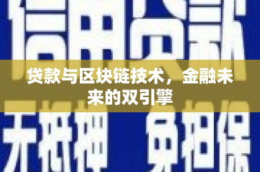 怀柔贷款与区块链技术，金融未来的双引擎