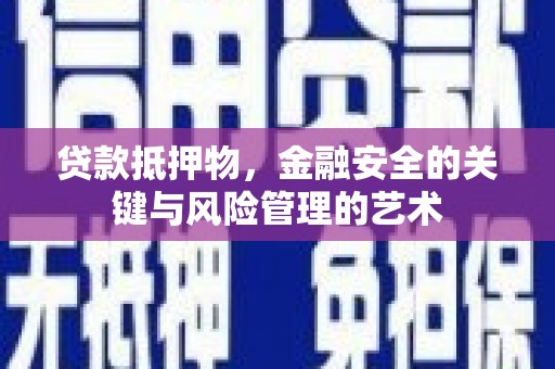 怀柔贷款抵押物，金融安全的关键与风险管理的艺术