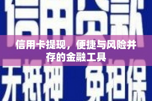 怀柔信用卡提现，便捷与风险并存的金融工具