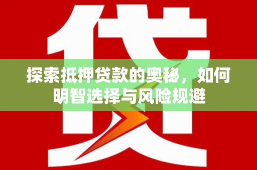 怀柔探索抵押贷款的奥秘，如何明智选择与风险规避