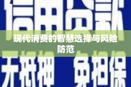 怀柔现代消费的智慧选择与风险防范