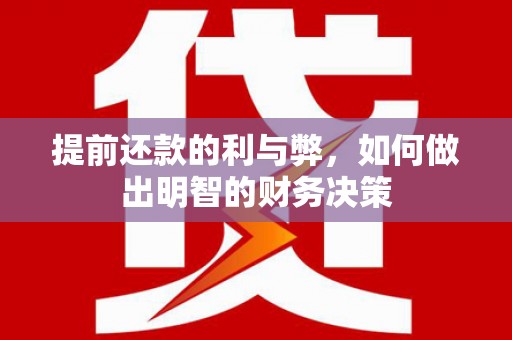 怀柔提前还款的利与弊，如何做出明智的财务决策