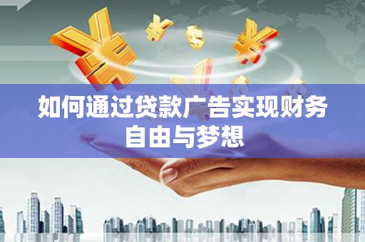 怀柔如何通过贷款广告实现财务自由与梦想