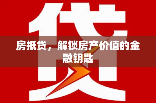 怀柔房抵贷，解锁房产价值的金融钥匙