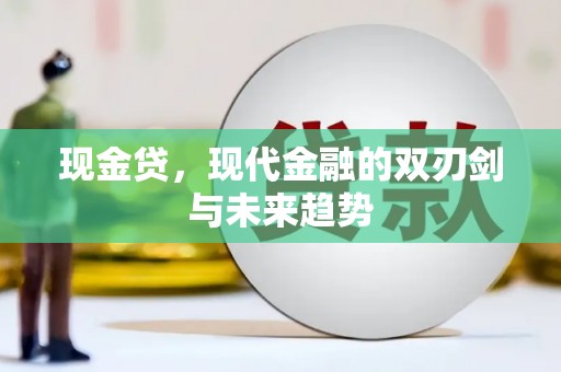 怀柔现金贷，现代金融的双刃剑与未来趋势