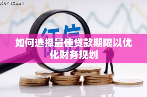 怀柔如何选择最佳贷款期限以优化财务规划