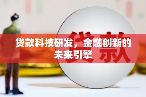 怀柔贷款科技研发，金融创新的未来引擎