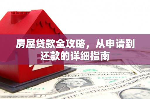 怀柔房屋贷款全攻略，从申请到还款的详细指南