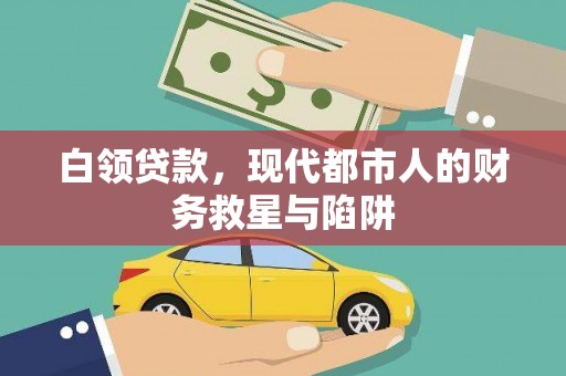 怀柔白领贷款，现代都市人的财务救星与陷阱