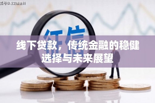 怀柔线下贷款，传统金融的稳健选择与未来展望