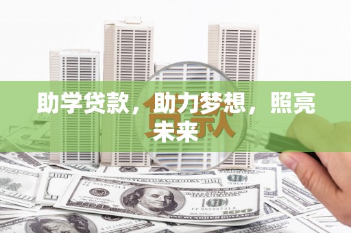 怀柔助学贷款，助力梦想，照亮未来