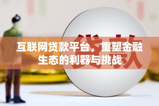 怀柔互联网贷款平台，重塑金融生态的利器与挑战