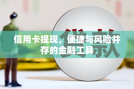 怀柔信用卡提现，便捷与风险并存的金融工具