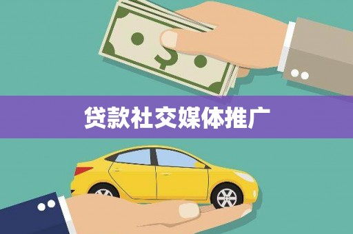 怀柔贷款社交媒体推广