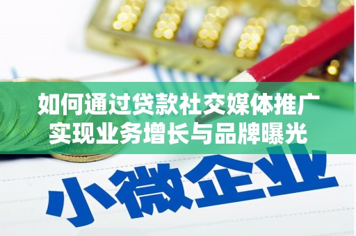 怀柔如何通过贷款社交媒体推广实现业务增长与品牌曝光