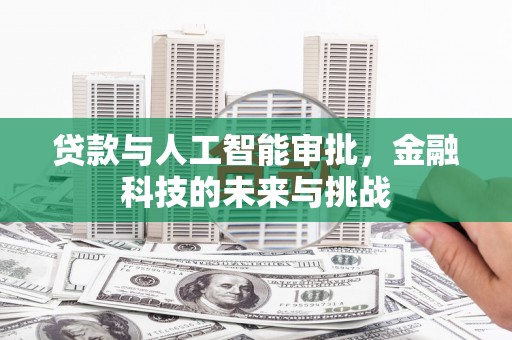 怀柔贷款与人工智能审批，金融科技的未来与挑战