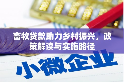 怀柔畜牧贷款助力乡村振兴，政策解读与实施路径