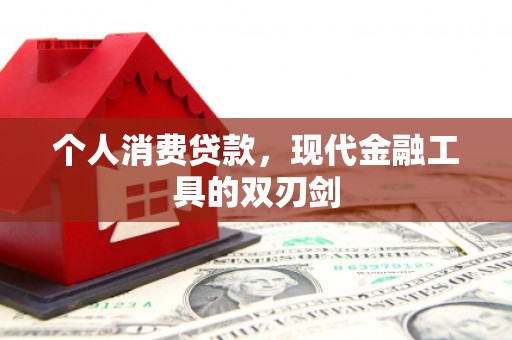 怀柔个人消费贷款，现代金融工具的双刃剑