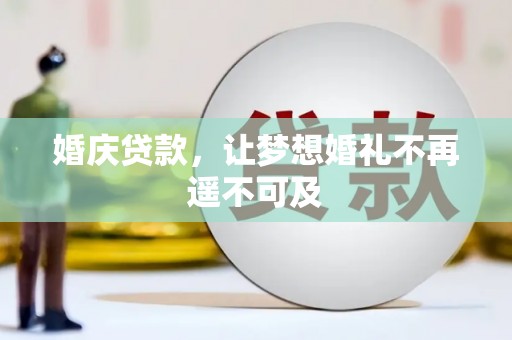 怀柔婚庆贷款，让梦想婚礼不再遥不可及