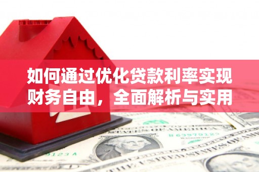 怀柔如何通过优化贷款利率实现财务自由，全面解析与实用策略
