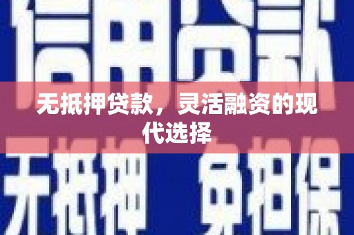 怀柔无抵押贷款，灵活融资的现代选择