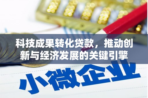 怀柔科技成果转化贷款，推动创新与经济发展的关键引擎
