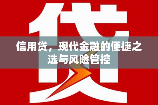 怀柔信用贷，现代金融的便捷之选与风险管控