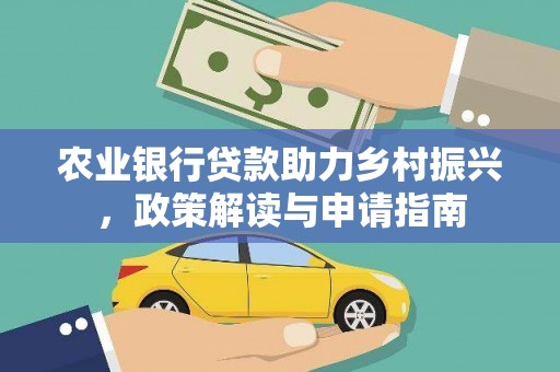 怀柔农业银行贷款助力乡村振兴，政策解读与申请指南
