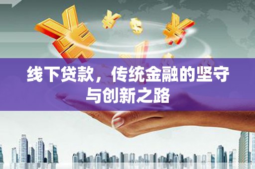 怀柔线下贷款，传统金融的坚守与创新之路
