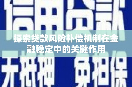 怀柔探索贷款风险补偿机制在金融稳定中的关键作用