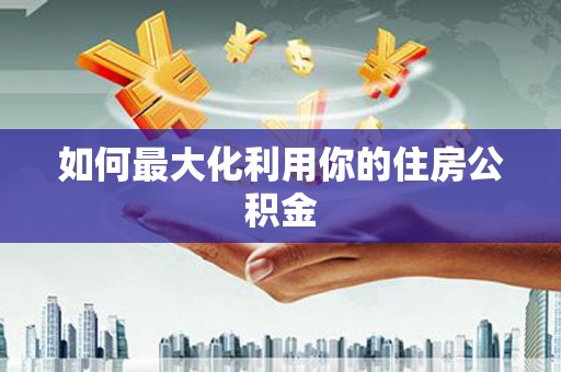 怀柔如何最大化利用你的住房公积金