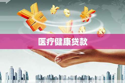 怀柔医疗健康贷款